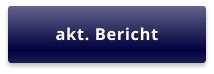 akt. Bericht
