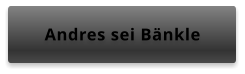 Andres sei Bänkle